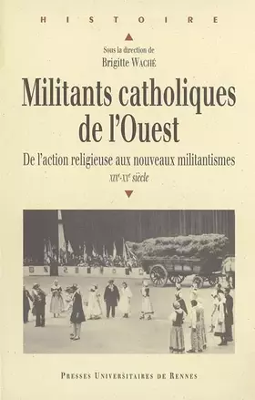 Couverture du produit · Militants catholiques de l'Ouest: De l'action religieuse aux nouveaux militantismes, XIXe-XXe siècle
