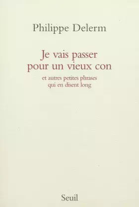 Couverture du produit · Je vais passer pour un vieux con : Et autres petites phrases qui en disent long