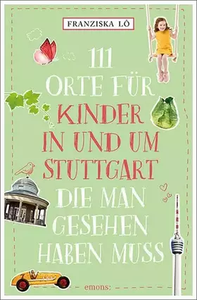 Couverture du produit · 111 Orte für Kinder in und um Stuttgart, die man gesehen haben muss: Reiseführer für Kinder