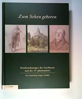 Couverture du produit · Zum Sehen geboren: Handzeichnungen der Goethezeit und des 19. Jahrhunderts. Die Sammlung Dräger/Stubbe