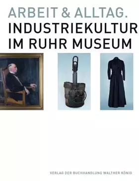 Couverture du produit · Arbeit und Alltag. Industriekultur im Ruhr Museum: Stiftung Ruhr Museum, Essen