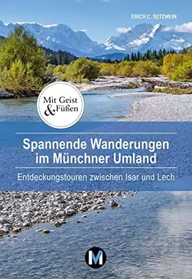 Couverture du produit · Spannende Wanderungen im Münchner Umland: Entdeckungstouren zwischen Isar und Lech (Mit Geist und Füßen)