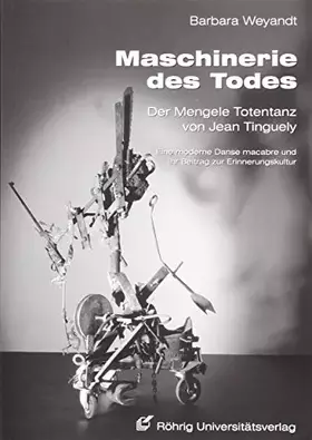 Couverture du produit · Maschinerie des Todes - Der Mengele Totentanz von Jean Tinguely: Eine moderne Danse macabre und ihr Beitrag zur Erinnerungskult