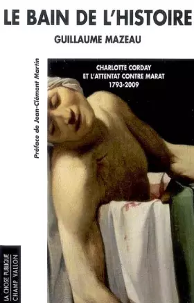 Couverture du produit · Le bain de l'histoire : Charlotte Corday et l'attentat contre Marat 1793-2009