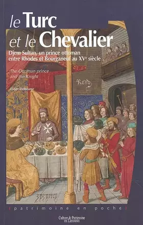 Couverture du produit · Le Turc et le Chevalier - Djem Sultan, un prince ottoman entre Rhodes et Bourganeuf au XVe siècle