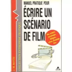 Couverture du produit · Manuel pratique pour écrire un scénario de film : Films vidéo, films courts et longs métrages, films professionnels, films publ