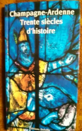 Couverture du produit · Champagne-Ardenne - Trente siècles d'histoire