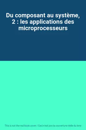 Couverture du produit · Du composant au système, 2 : les applications des microprocesseurs