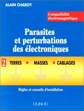 Couverture du produit · COMPATIBILITE ELECTROMAGNETIQUE. PARASITES ET PERTURBATIONS DES ELECTRONIQUES. Tome 2, terres, masses et cablages, règles et co