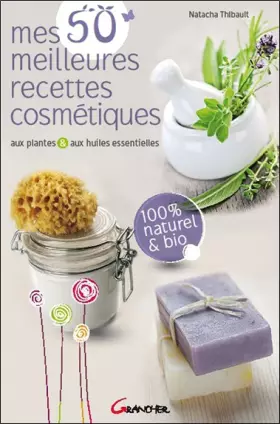 Couverture du produit · Mes 50 meilleures recettes cosmétiques aux plantes & aux huiles essentielles