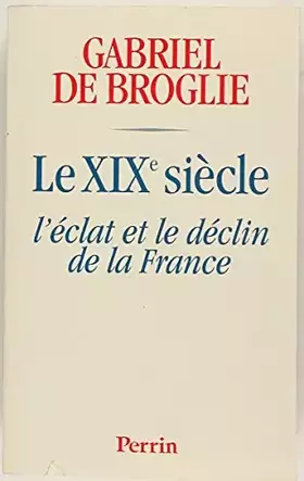 Couverture du produit · LE XIXEME SIECLE. L'éclat et le destin de la France