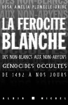 Couverture du produit · La férocité blanche : des non-Blancs aux non-Aryens, ces génocides occultés de 1492 à nos jours