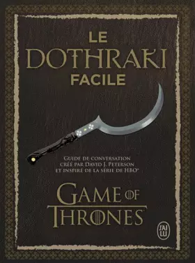 Couverture du produit · Le dothraki facile: oeuGames of Thrones Guide de conversation créé par David J. Peterson et inspiré de la série de HBO® :