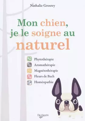 Couverture du produit · Mon chien, je le soigne au naturel: Phytothérapie, aromathérapie, magnétothérapie, Fleurs de Bach, homéopathie