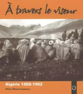 Couverture du produit · A travers le viseur: Images d'appelés en Algérie 1955-1962