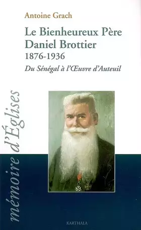 Couverture du produit · Le bienheureux Père Daniel Brottier : 1876-1936 : du Sénégal à l'oeuvre d'Auteuil