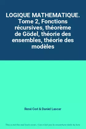 Couverture du produit · LOGIQUE MATHEMATIQUE. Tome 2, Fonctions récursives, théorème de Gödel, théorie des ensembles, théorie des modèles