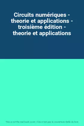 Couverture du produit · Circuits numériques - theorie et applications - troisième édition - theorie et applications