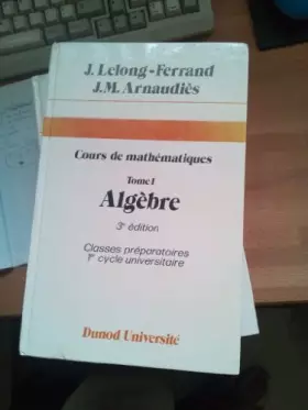 Couverture du produit · Cours de mathématiques. Tome 1 Algèbre- classes préparatoires 1er cycle universitaire. 3e édition