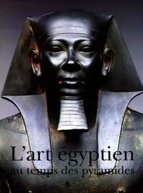 Couverture du produit · L'ART EGYPTIEN AU TEMPS DES PYRAMIDES. Exposition Galeries nationales du Grand Palais, Paris, 6 avril - 12 juillet 1999