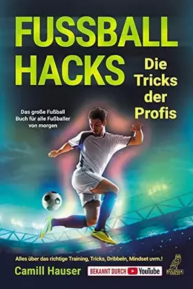 Couverture du produit · Fußball Hacks – Die Tricks der Profis: Das große Fußball Buch für alle Fußballer von morgen - Alles über das richtige Training,