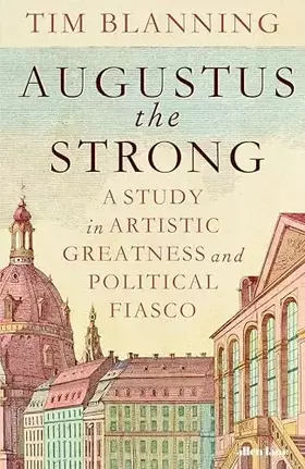 Couverture du produit · Augustus The Strong: A Study in Artistic Greatness and Political Fiasco