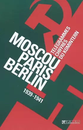 Couverture du produit · Moscou-Paris-Berlin (1939-1941) : Télégrammes chiffrés du Komintern