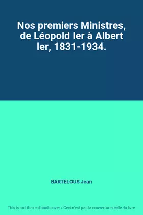 Couverture du produit · Nos premiers Ministres, de Léopold Ier à Albert Ier, 1831-1934.
