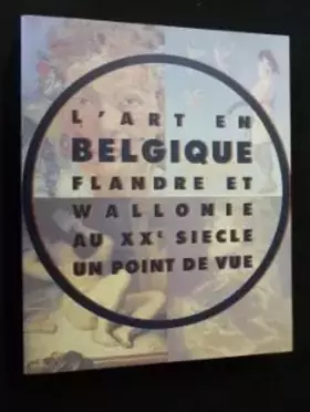 Couverture du produit · L'Art En Belgique: Flandre Et Wallonie Au Xxe Siecle: UN Point De Vue