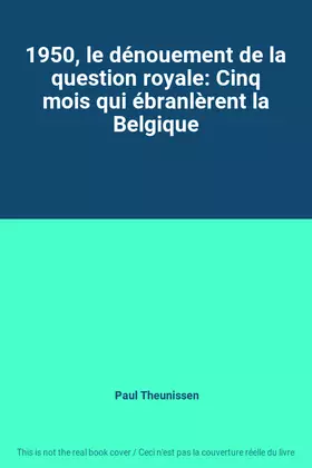 Couverture du produit · 1950, le dénouement de la question royale: Cinq mois qui ébranlèrent la Belgique