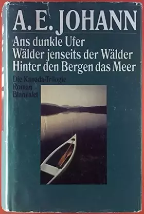 Couverture du produit · Ans dunkle Ufer / Wälder jenseits der Wälder / Hinter den Bergen das Meer. Die Kanada- Trilogie