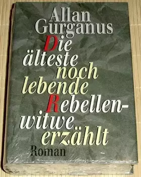 Couverture du produit · Gurganus, Allan: Die älteste noch lebende Rebellenwitwe erzählt. Roman. Für die dt. Übers. vom Autor durchges. und überarb. Aus