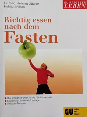 Couverture du produit · Richtig essen nach dem Fasten. Der ärztliche Führer für die Nachfastenzeit. Mit Speiseplan für die Aufbautage und mit Vollwert-