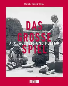 Couverture du produit · Das Große Spiel: Archäologie und Politik: Archäologie und Politik zur Zeit des Kolonialismus (1860-1940). Begleitbuch zur Ausst