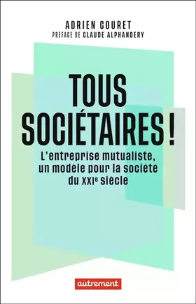 Couverture du produit · Tous sociétaires !: L'entreprise mutualiste, un modèle pour la société du XXIe siècle