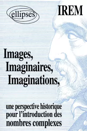 Couverture du produit · Images, Imaginaires, Imaginations : Une perspective historique pour l'introduction de nombres complexes