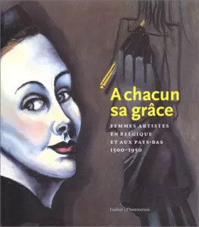 Couverture du produit · A chacun sa grâce : Femmes artistes en Belgique et au Pays-Bas 1500-1950