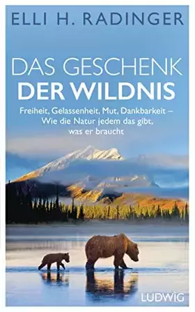 Couverture du produit · Das Geschenk der Wildnis: Freiheit, Gelassenheit, Mut, Dankbarkeit – Wie die Natur jedem das gibt, was er braucht