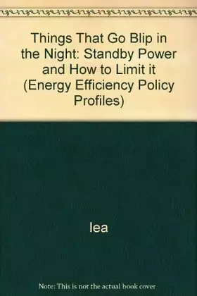Couverture du produit · Things That Go Blip in the Night: Standby Power and How to Limit It (Energy Efficiency Policy Profiles)