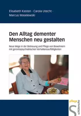 Couverture du produit · Den Alltag demenzerkrankter Menschen neu gestalten. Neue Wege in der Betreuung und Pflege von Bewohnern mit gerontopsychiatrisc