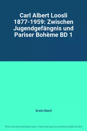 Couverture du produit · Carl Albert Loosli 1877-1959: Zwischen Jugendgefängnis und Pariser Bohème BD 1
