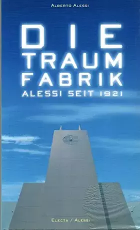 Couverture du produit · Die Traum Fabrik . Alessi Seit 1921