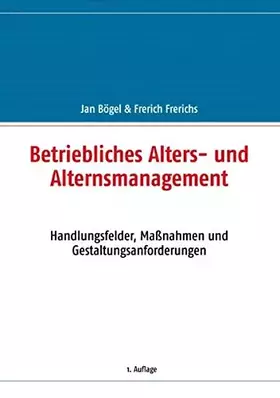 Couverture du produit · Betriebliches Alters- und Alternsmanagement: Handlungsfelder, Maßnahmen und Gestaltungsanforderungen