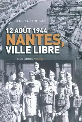 Couverture du produit · 12 août 1944, Nantes, ville libre - Gilbert Grangeat, commandant FFI de la place, ses écrits mémoires