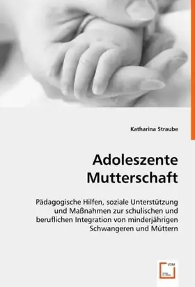 Couverture du produit · Adoleszente Mutterschaft: Pädagogische Hilfen, soziale Unterstützung und Maßnahmen zur schulischen und beruflichen Integration 