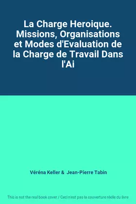 Couverture du produit · La Charge Heroique. Missions, Organisations et Modes d'Evaluation de la Charge de Travail Dans l'Ai
