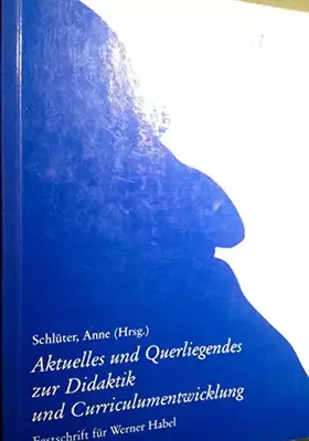 Couverture du produit · Aktuelles und Querliegendes zur Didaktik und Curriculumentwicklung: Festschrift für Werner Habel