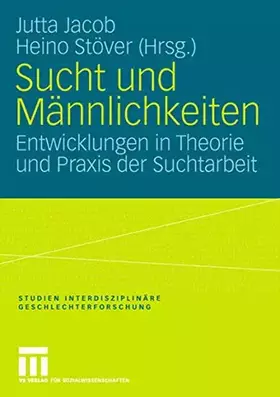 Couverture du produit · Sucht und Männlichkeiten: Entwicklungen in Theorie und Praxis der Suchtarbeit (Studien Interdisziplinäre Geschlechterforschung,