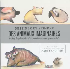Couverture du produit · Dessiner et peindre des animaux imaginaires: Drôles de zèbres et autres créatures sans queue ni tête.