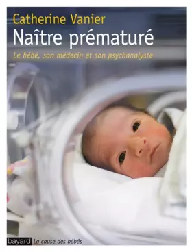 Couverture du produit · NAITRE PREMATURE: Le regard d'une psychanalyste en service de néonatologie